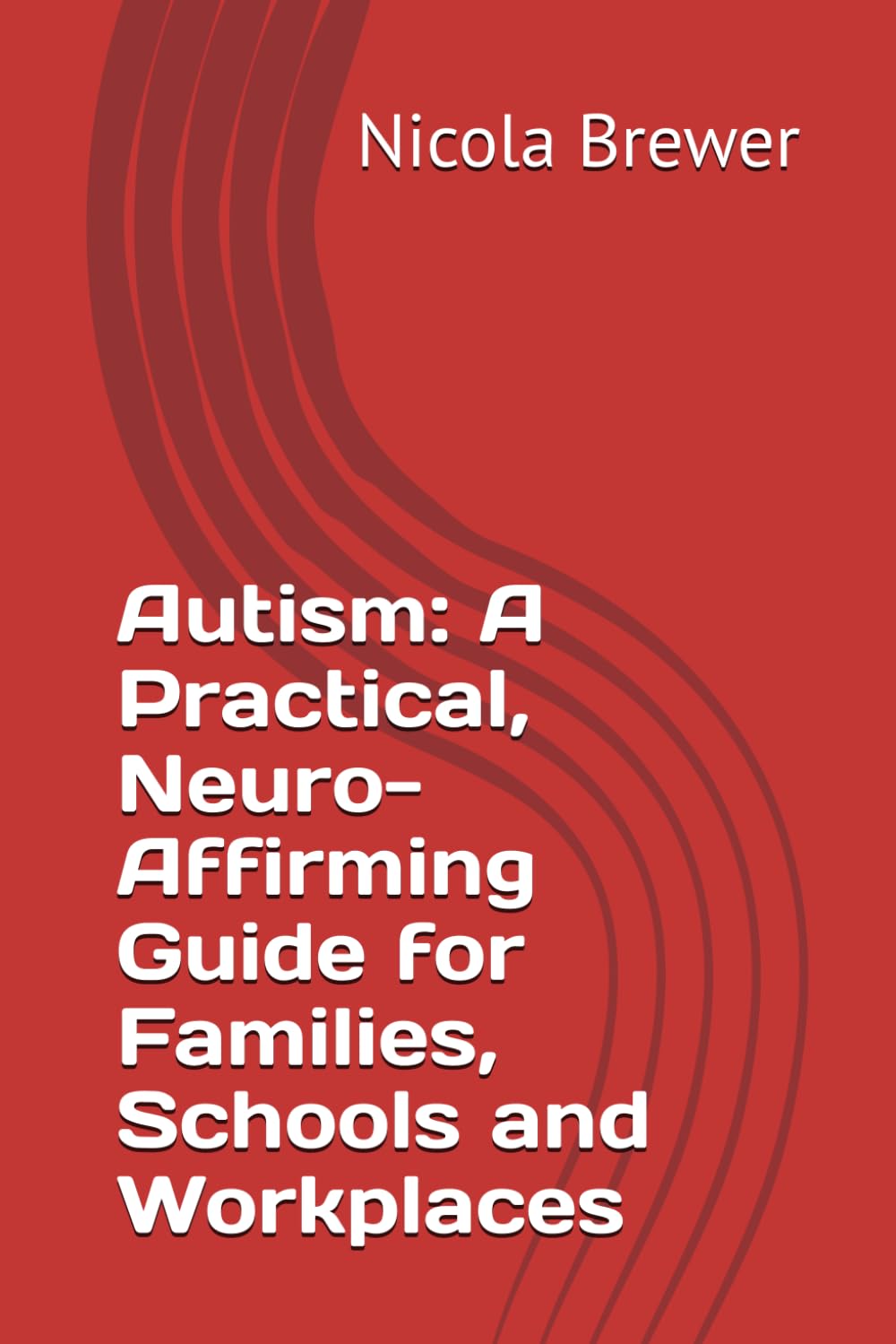 Autism: A Practical, Neuro-Affirming Guide for Families, Schools and Workplaces