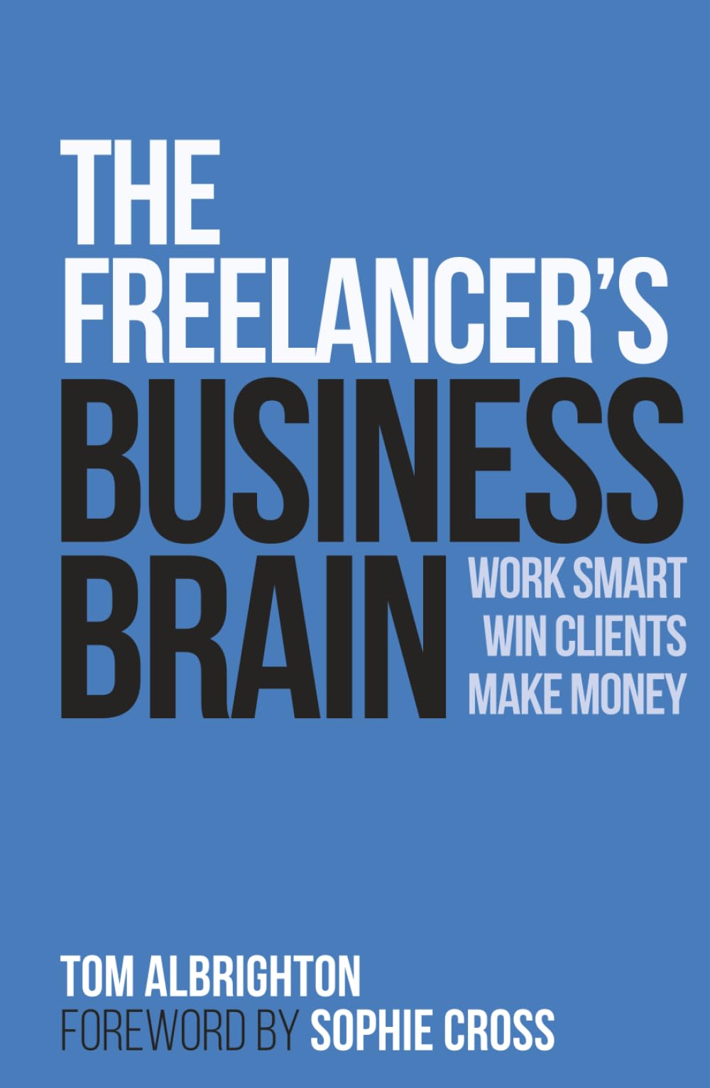 The Freelancer's Business Brain: Work smart, win clients, make money (The Freelance Writer's Starter Kit)