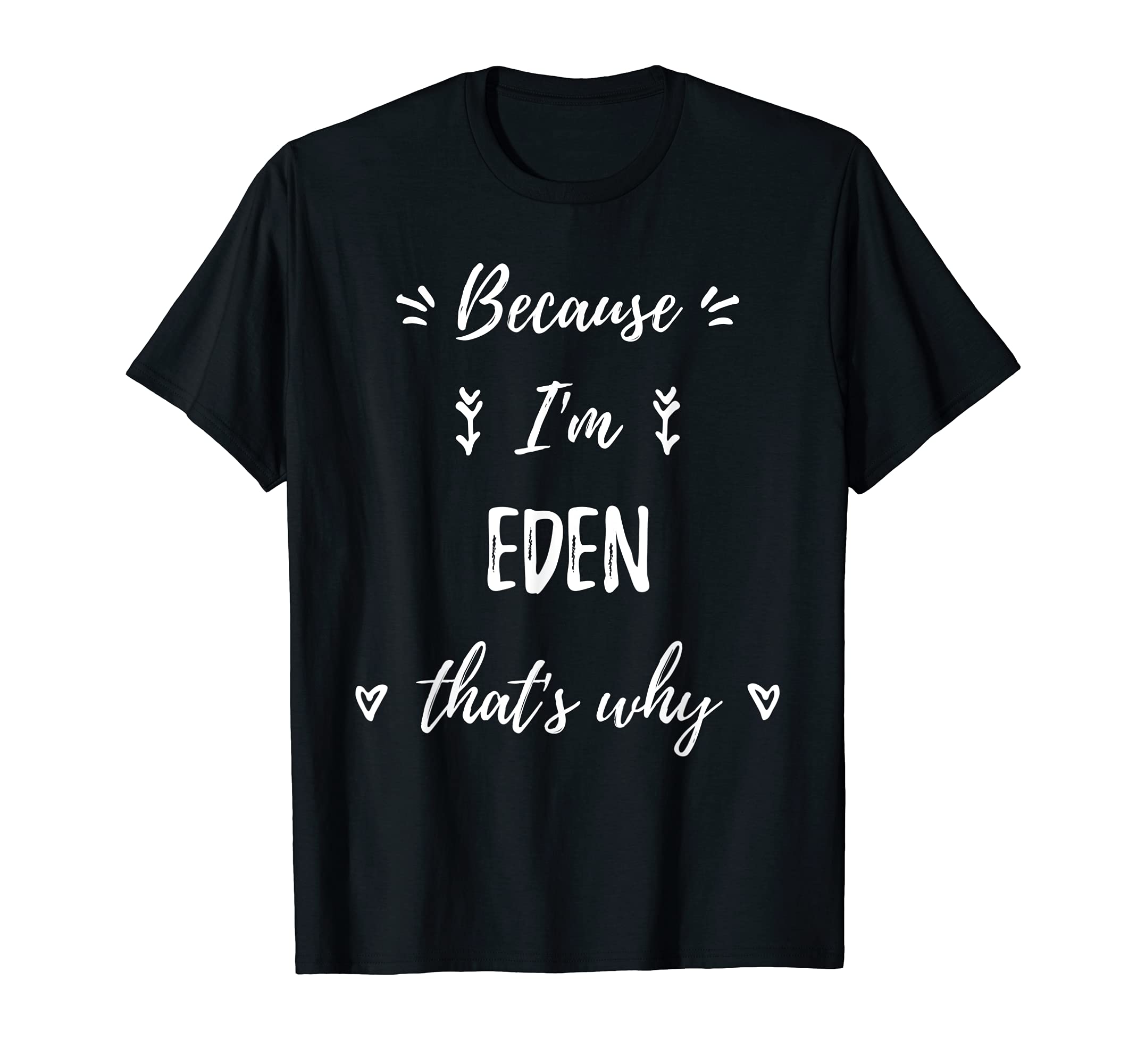 Because I'm Eden That's Why Personalized First Name T-Shirt