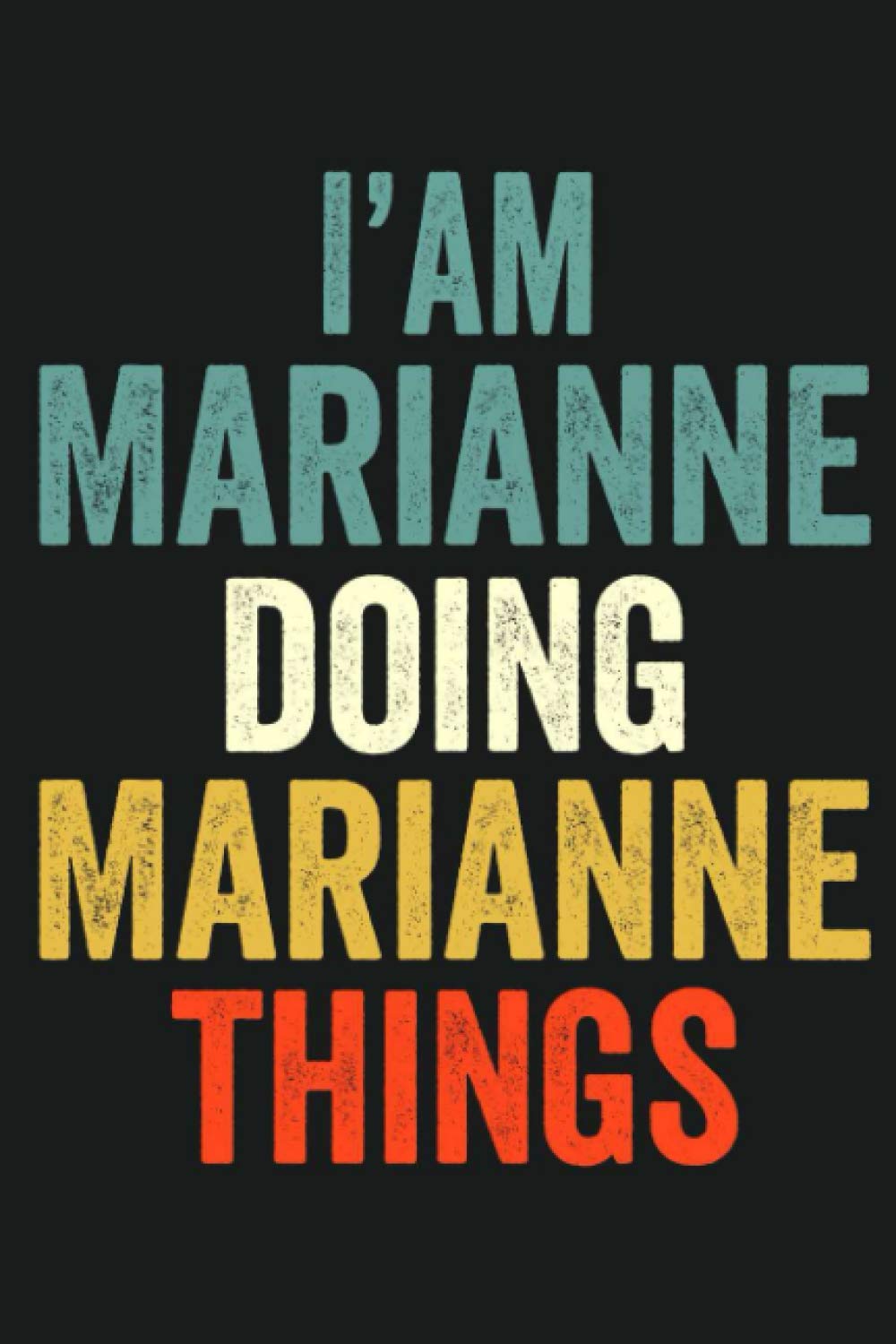 I'am Marianne Doing Marianne Things: Lined Notebook / Journal Gift, 120 Pages, 6 x 9 in, Personalized Journal Gift for Marianne, Gift Idea for Marianne, Cute, College Ruled