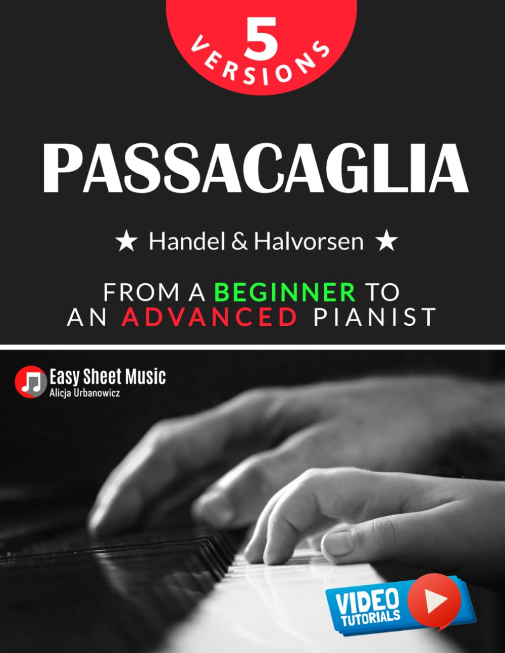 Passacaglia - Handel & Halvorsen 5 Versions I From a Beginner to an Advanced Pianist: Easy / Medium / Original Sheet Music for Students Kids Adults I ... Piano Series: From Beginner to Virtuoso)
