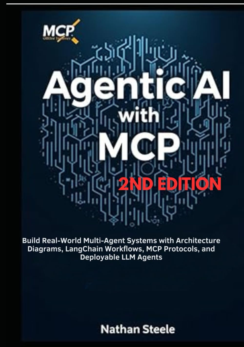 Agentic AI with MCP, Second Edition: Build Real-World Multi-Agent Systems with Architecture Diagrams, LangChain Workflows, MCP Protocols, and Deployable LLM Agents