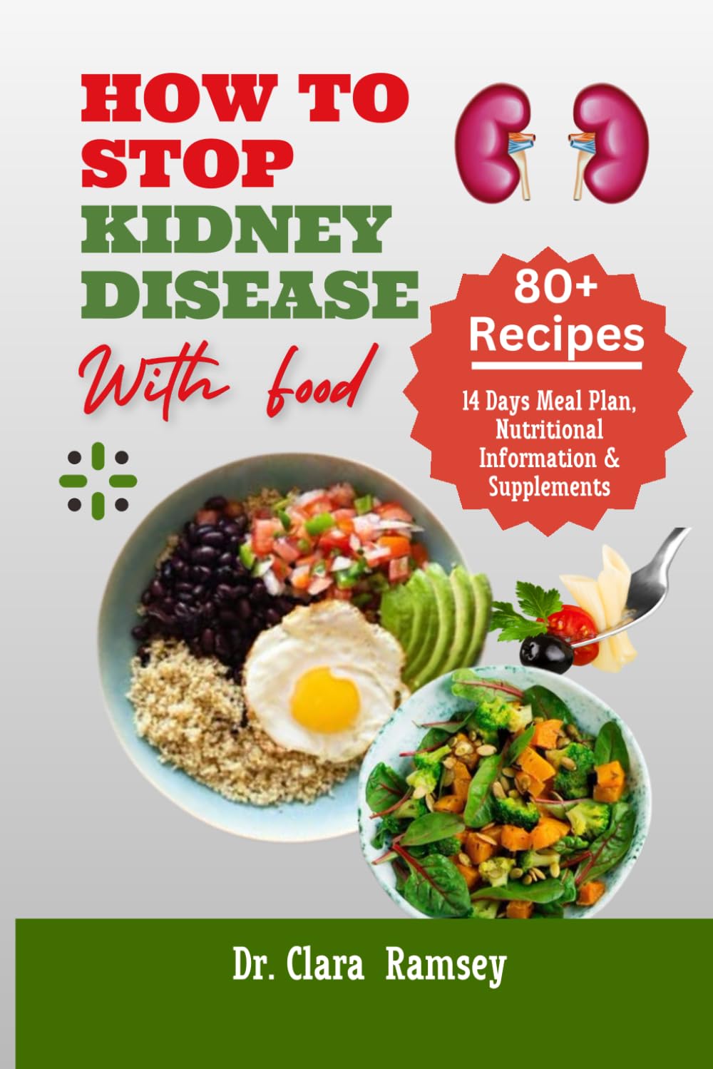 HOW TO STOP KIDNEY DISESE WITH FOOD: The Complete Recipe Guide to Managing Kidney Disease and Avoiding Dialysis with Renal Meal Plan