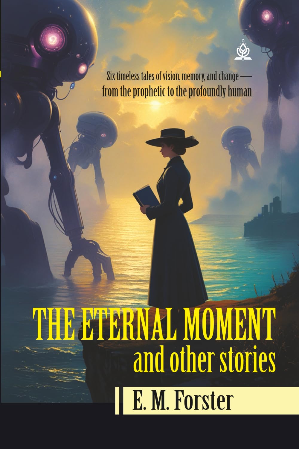 THE ETERNAL MOMENT, and other stories: [Annotated] Six Unforgettable Tales of Vision, Time, and Transformation