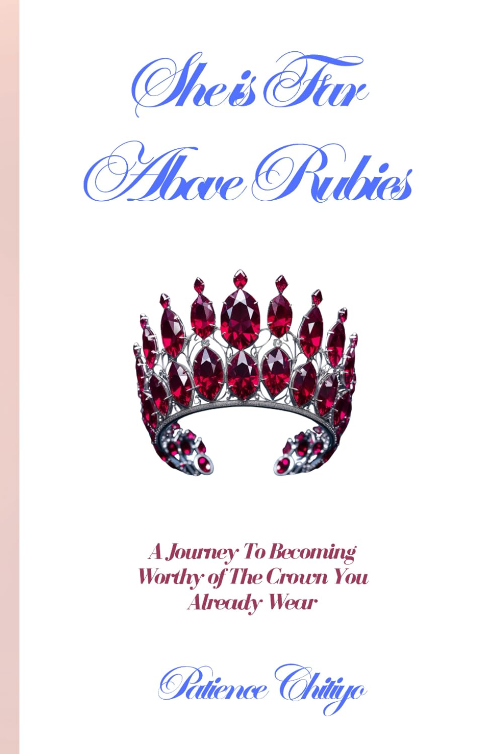 She Is Far Above Rubies: A Journey To Becoming Worthy of The Crown You Already Wear