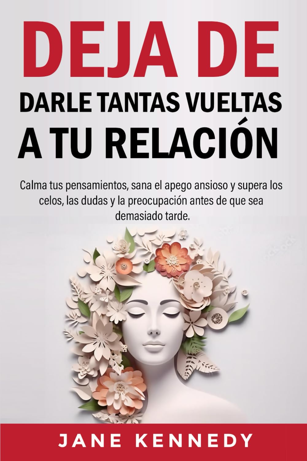 Deja de darle tantas vueltas a tu relación: Calma tus pensamientos, sana el apego ansioso y supera los celos, las dudas y la preocupación antes de que sea demasiado tarde.