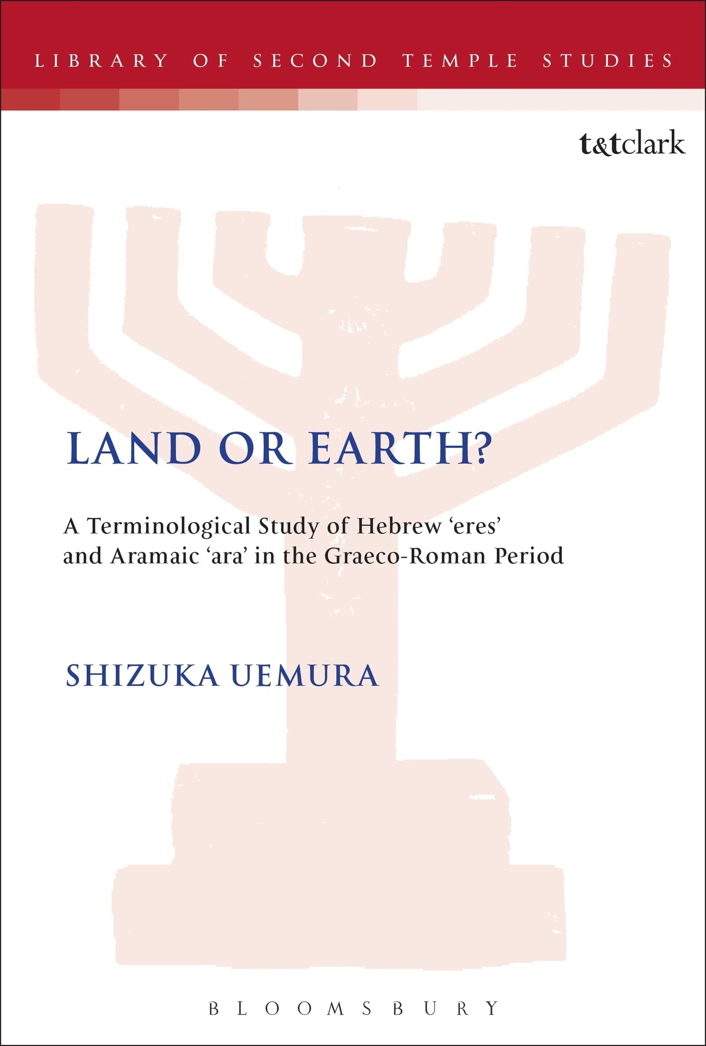Land or Earth?: A Terminological Study of Hebrew 'eres' and Aramaic 'ara' in the Graeco-Roman Period: 84 (The Library of Second Temple Studies)