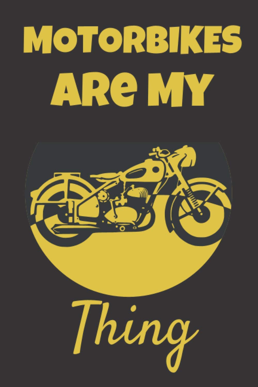 Motorbikes Are My Thing: This Motorbike themed 6x9in Notebook makes a great gift for Men and Women into Motorbikes for Xmas and Birthday. Great Secret Santa or Stocking Filler.