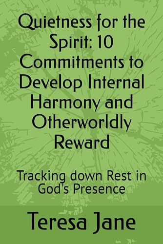 Quietness for the Spirit: 10 Commitments to Develop Internal Harmony and Otherworldly Reward : Tracking down Rest in God's Presence
