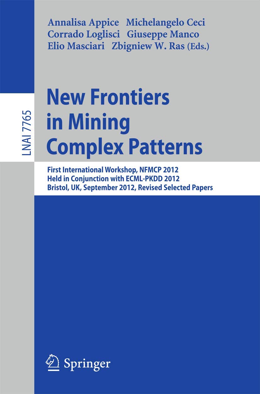 New Frontiers in Mining Complex Patterns: First International Workshop, NFMCP 2012, Held in Conjunction with ECML/PKDD 2012, Bristol, UK, September ... (Lecture Notes in Computer Science, 7765)