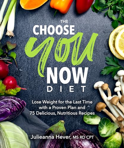 Cover of The Choose You Now Diet: Lose Weight for the Last Time with a Proven Plan and 75 Delicious, Nutritious Recipes