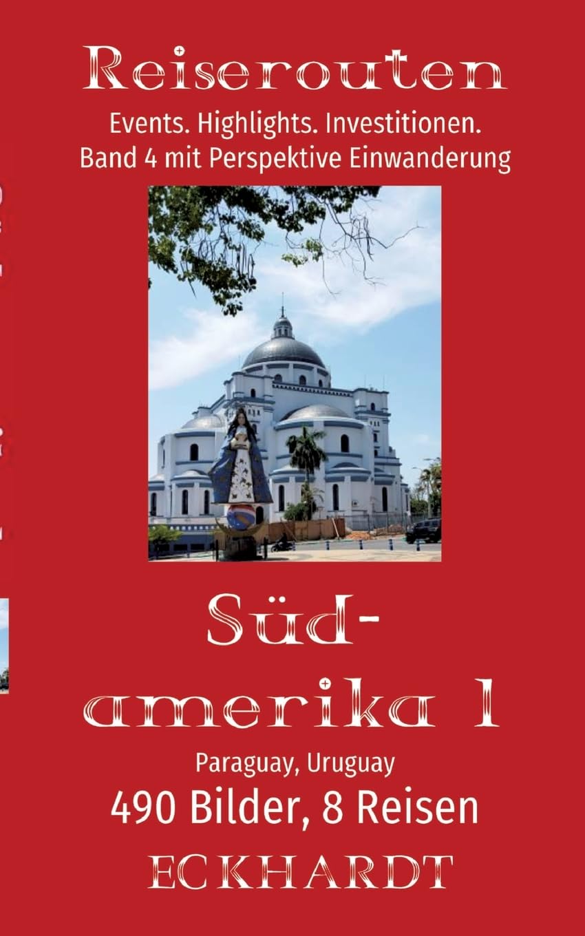 Paraguay, Uruguay (Südamerika 1): 490 Bilder. 8 Reisen. Events. Highlights. Investitionen. Perspektive Einwanderung.