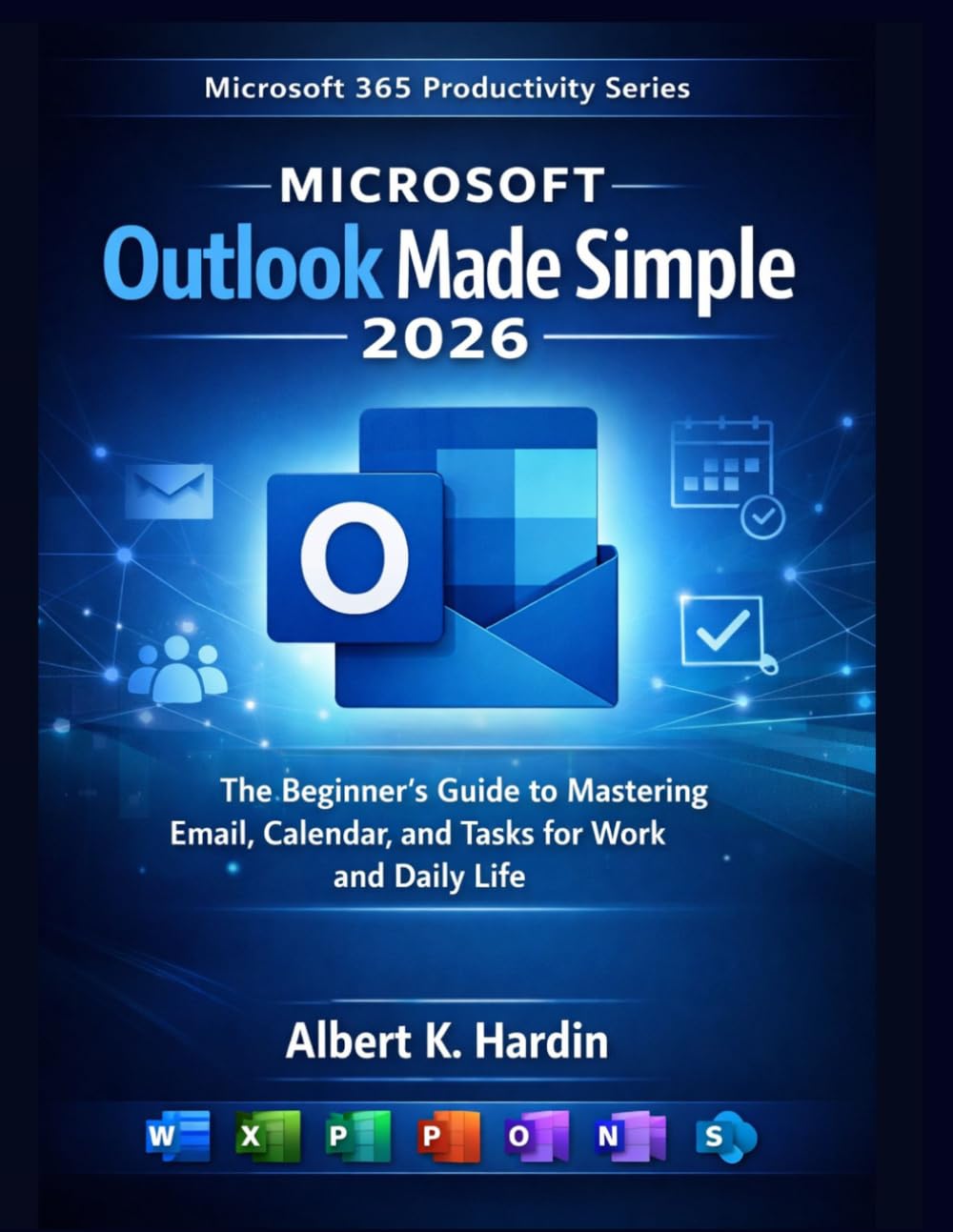 Microsoft Outlook Made Simple 2026: The Beginner’s Guide to Mastering Email, Calendar, and Tasks for Work and Daily Life (Microsoft 365 Productivity Series)