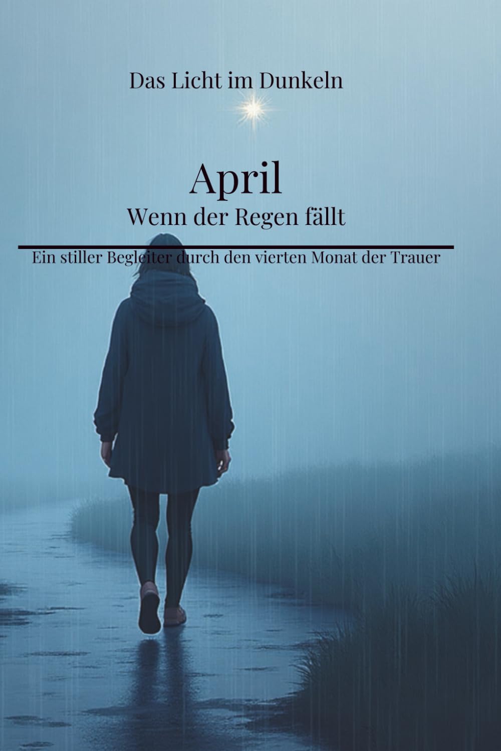 April - Wenn der Regen fällt: Ein stiller Begleiter durch den vierten Monat der Trauer (Das Licht im Dunkeln)