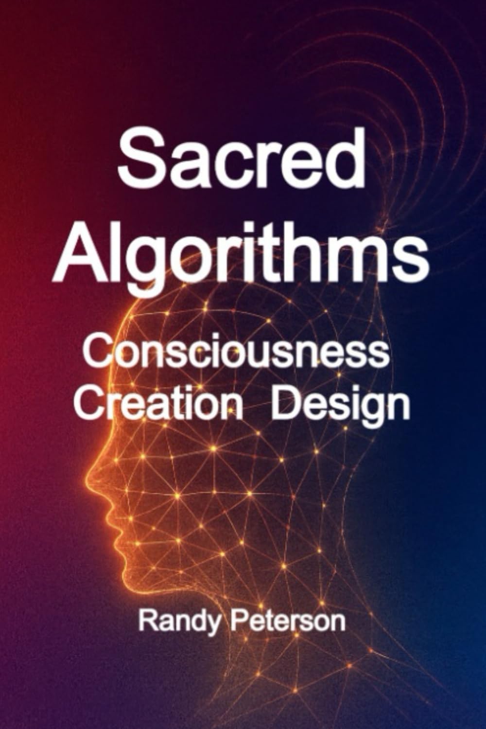 Sacred Algorithms: The Hidden Code Linking Consciousness, Creation, and Choice