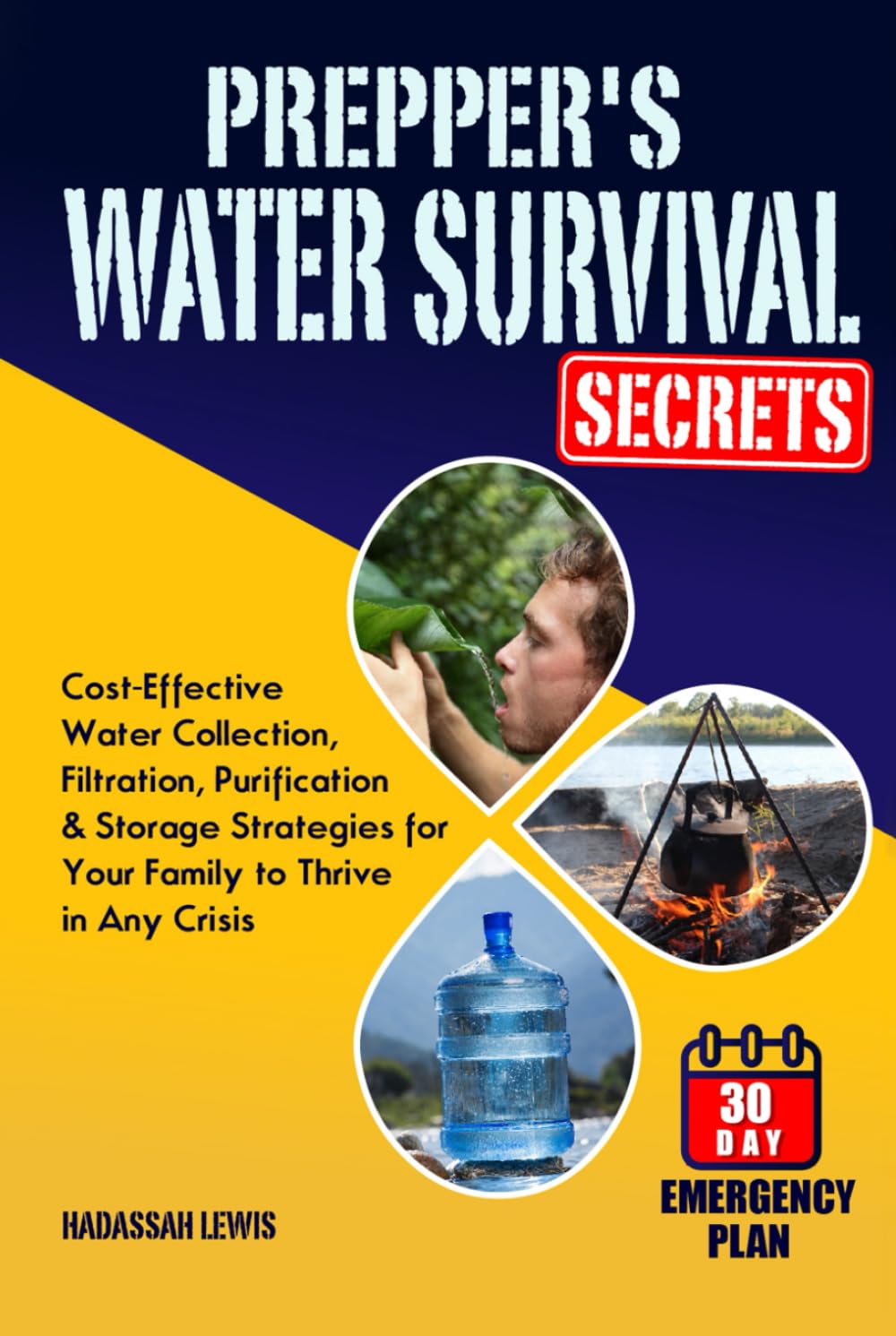 Prepper's Water Survival Secrets: Cost-Effective Water Collection, Filtration, Purification & Storage Strategies for Your Family to Thrive in Any Crisis