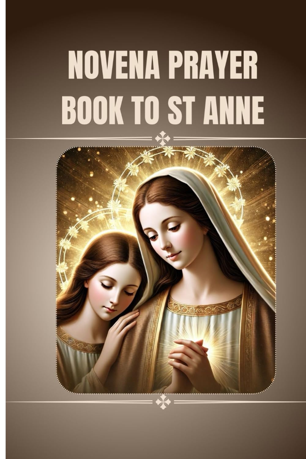 Novena prayer book to St Anne: Catholic Novena prayer book to St Anne (Catholic Novena Prayers)