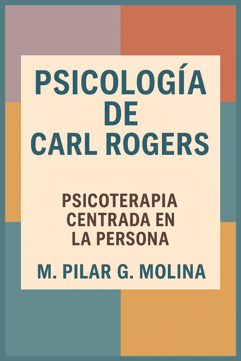 Psicología de Carl Rogers. Psicoterapia Centrada en la Persona: Terapia Centrada en el Cliente. Guía Teórica y Práctica para Terapeutas. Manual de ...