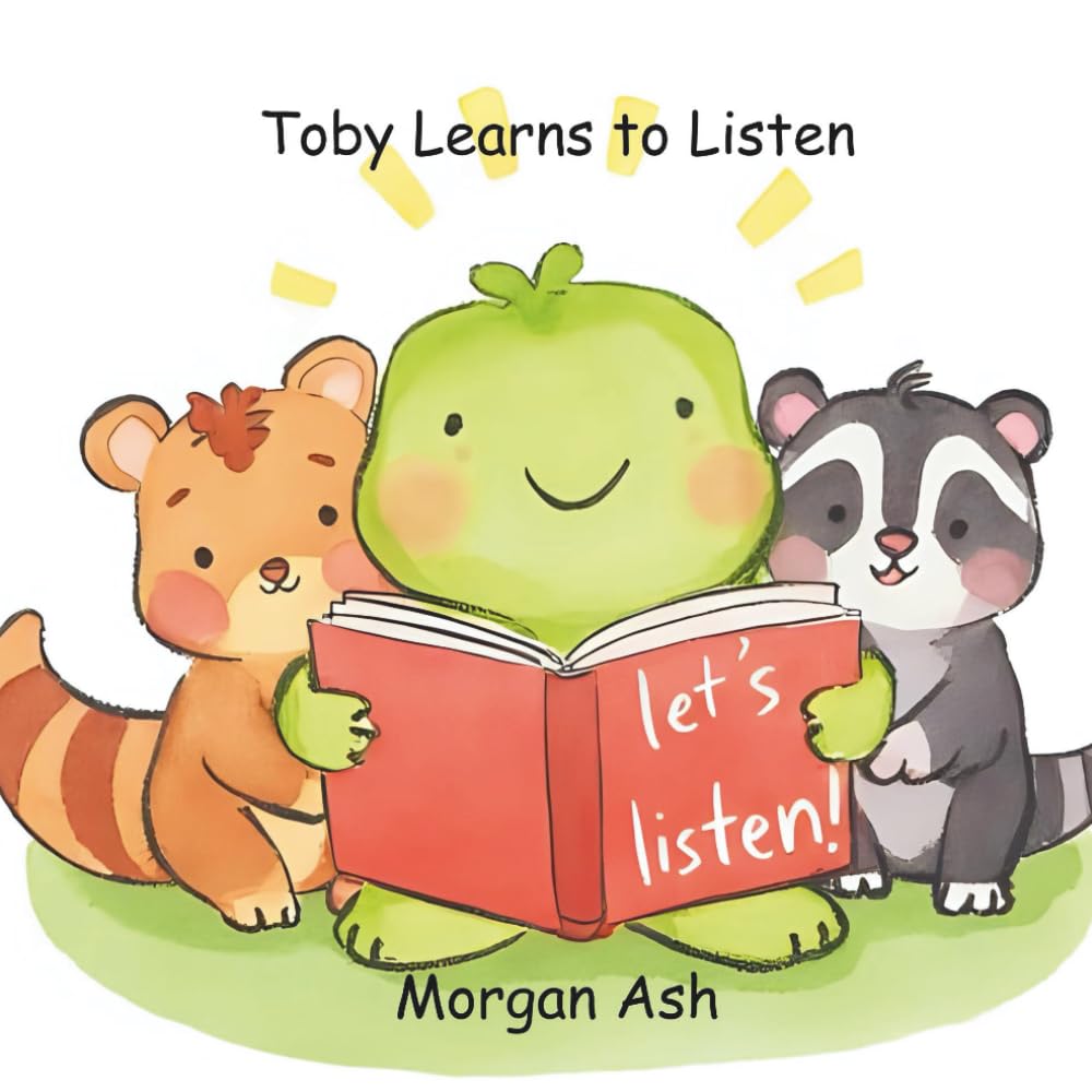 Toby Learns to Listen: A Fun Picture Book About Listening, Following Directions, and Paying Attention (For Kids Ages 3–7) (Little Big Feelings Series: ... Characters (Behavioral Improvement Themes))