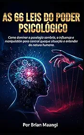 AS 66 LEIS DO PODER PSICOLÓGICO.: Como dominar a psicologia sombria, a influência e a manipulação para controlar qualquer situação e entender a natureza humana.