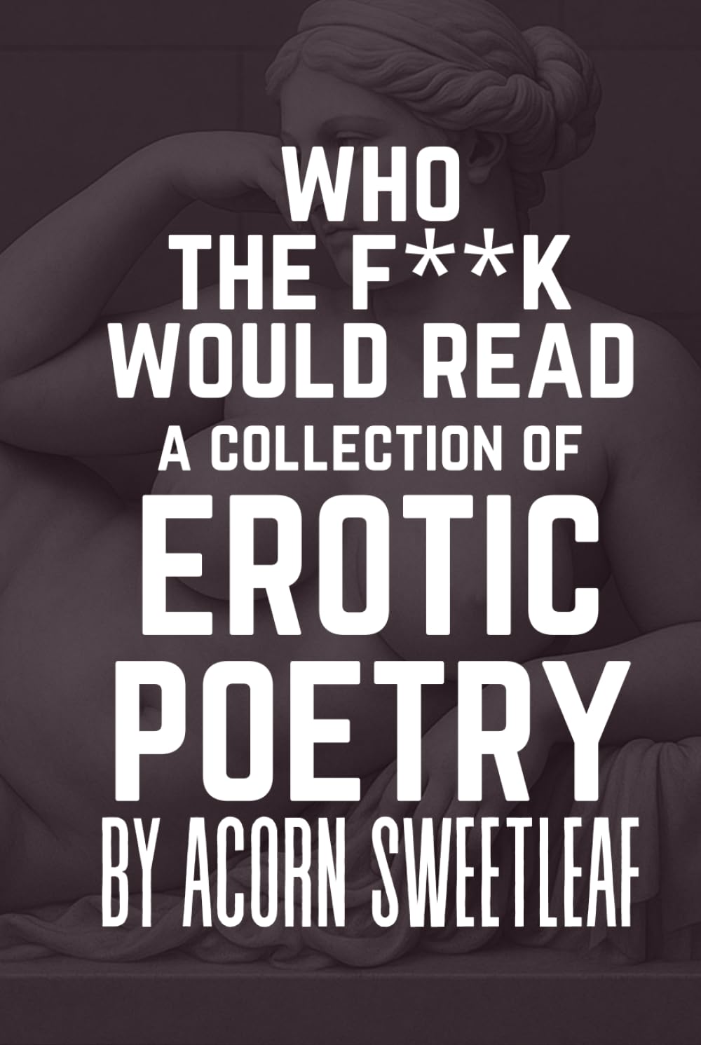 Who the F**k Would Read a Collection of Erotic Poetry