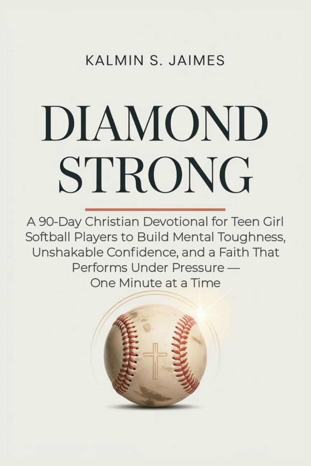 DIAMOND STRONG: A 90-Day Christian Devotional for Teen Girl Softball Players to Build Mental Toughness, Unshakable Confidence, and a Faith That Performs Under Pressure — One Minute at a Time