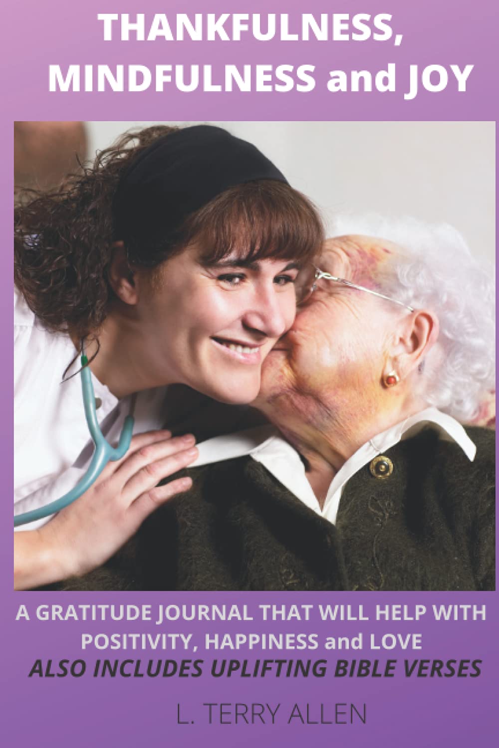 THANKFULNESS, MINDFULNESS AND JOY: A GRATITUDE JOURNAL THAT WILL HELP WITH POSITIVITY, HAPPINESS AND LOVE WITH UPLIFTING BIBLE VERSES