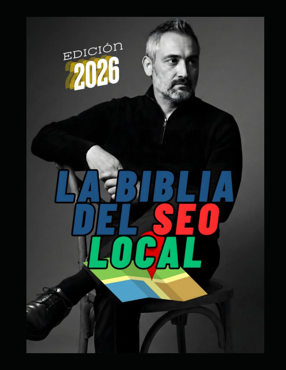 La Biblia del SEO Local (Edición 2026): La guía definitiva para dominar Google y atraer clientes cerca de ti.