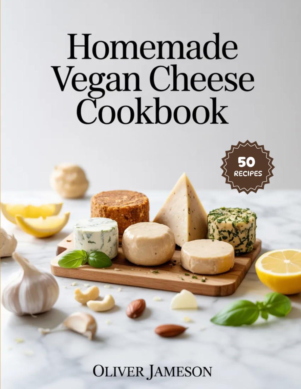 Homemade Vegan Cheese Cookbook: Easy and Delicious Plant-Based Cheese Recipes for Every Skill Level (The Everyday Pantry Essentials Series)