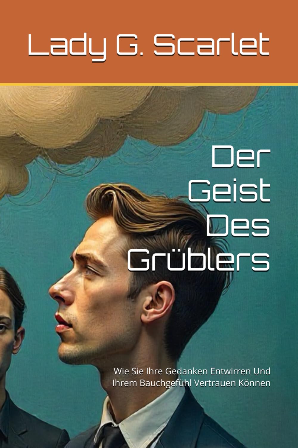 Der Geist Des Grüblers: Wie Sie Ihre Gedanken Entwirren Und Ihrem Bauchgefühl Vertrauen Können