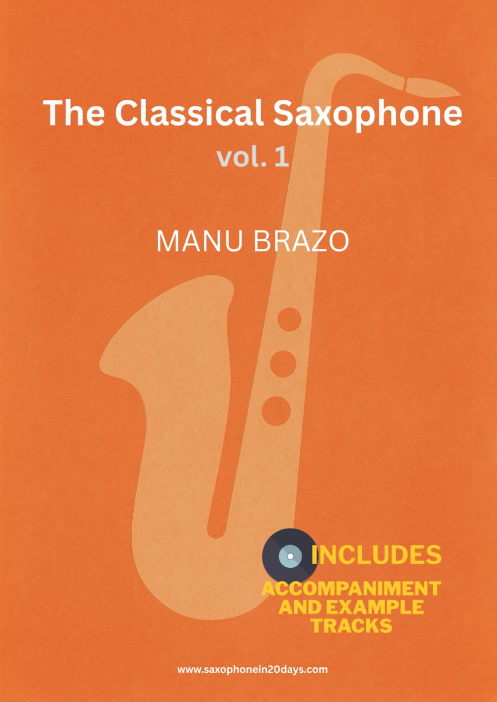 The Classical Saxophone Vol. 1: Sheet Music with Piano Accompaniment and Example Tracks for Alto, Tenor, Soprano and Baritone Saxophones