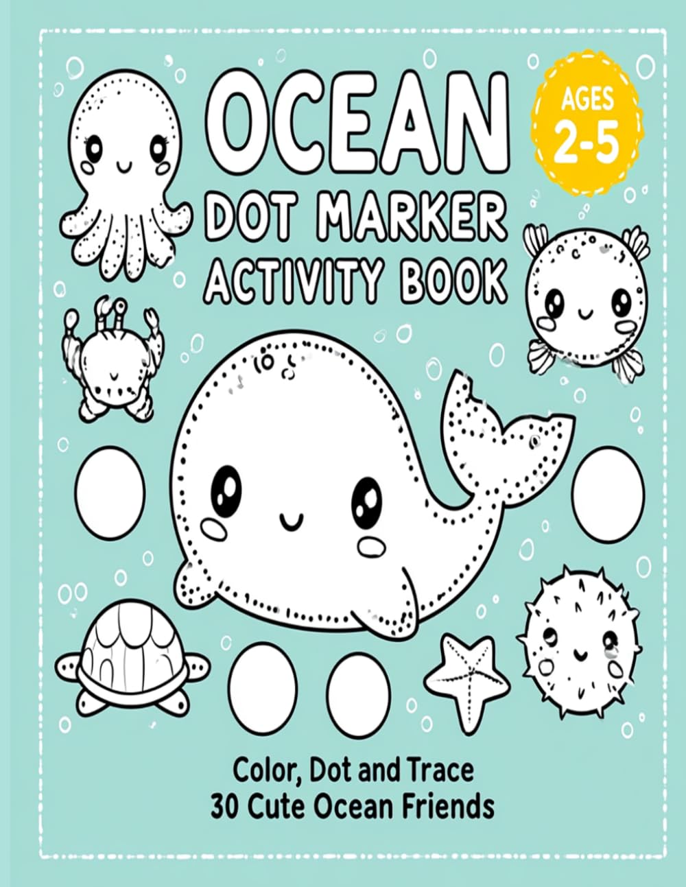 Ocean Dot Marker Activity Book for Toddlers Ages 2-5: Color, Dot and Trace 30 Cute Ocean Friends | Dauber Coloring Book with First Words for Preschool and Kindergarten Kids