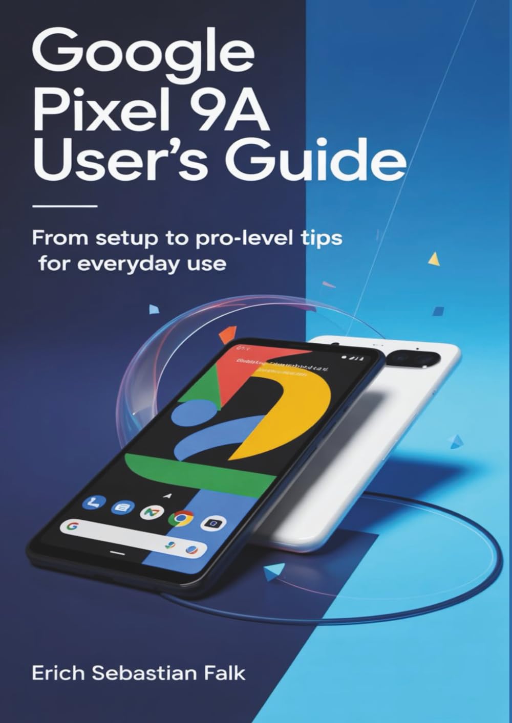 Google Pixel 9a User's Guide: From Setup to Pro-Level Tips for Everyday Use