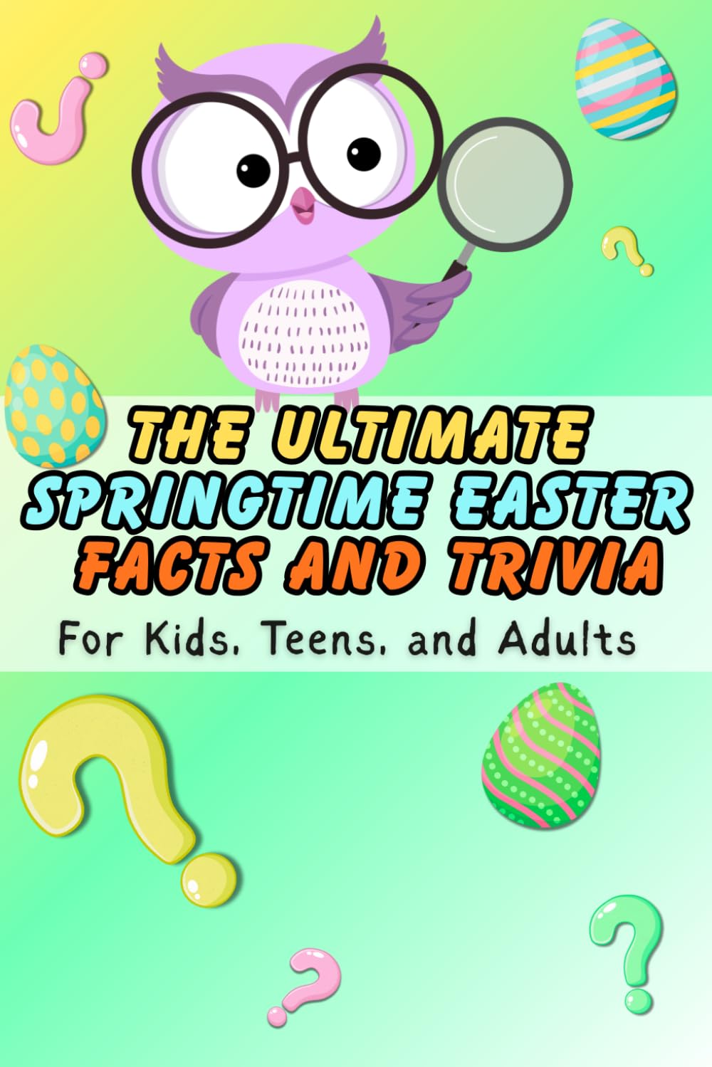 The Ultimate Springtime Easter Facts and Trivia: For Kids, Teens, and Adults