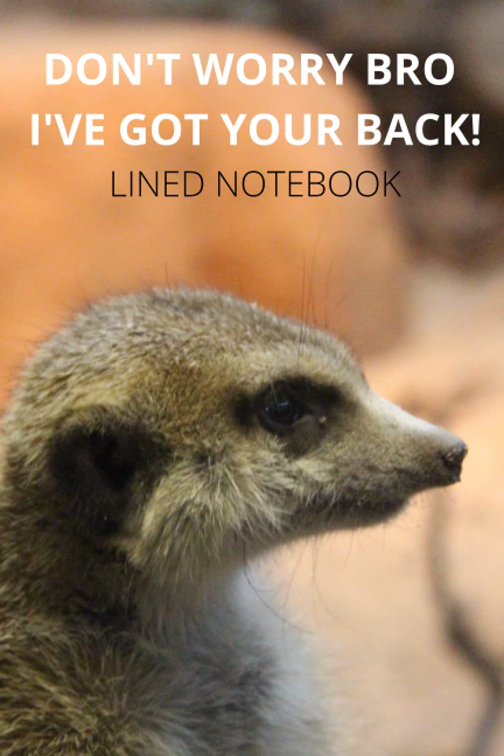 DON'T WORRY BRO I'VE GOT YOUR BACK! LINED NOTEBOOK: Funny meerkat design