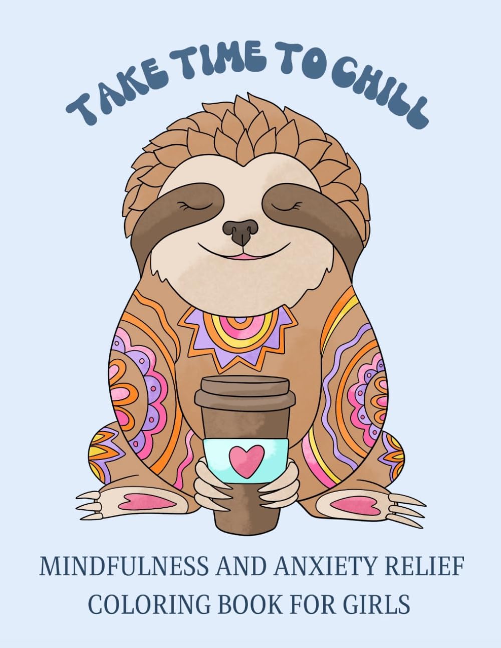 Mindfulness and Anxiety Relief Coloring Book for Girls: Fun, Creative and Calming Coloring Pages for Stress Relief and Relaxation. For Teen Girls.