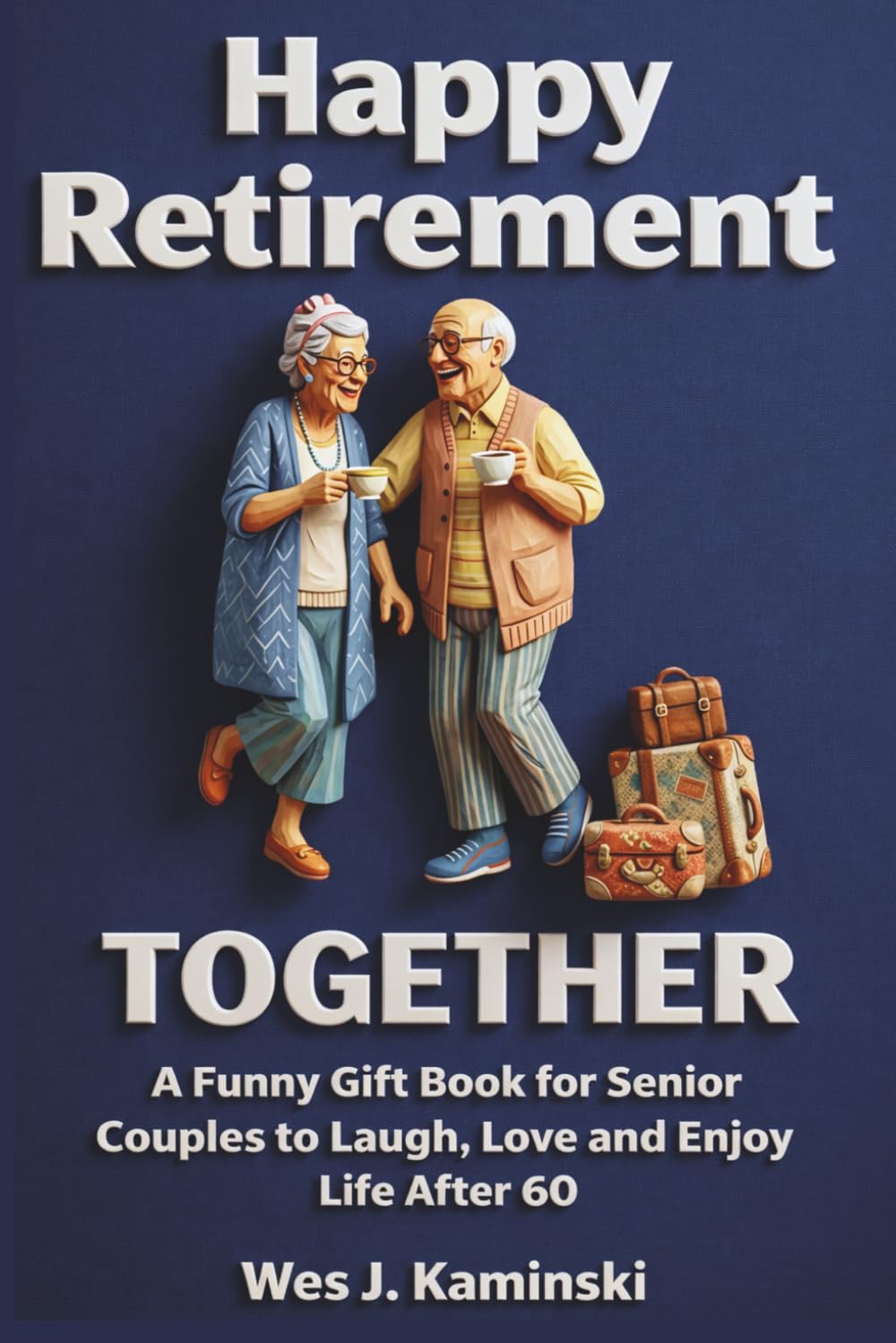 Happy Retirement Together: A Funny Gift Book for Senior Couples to Laugh, Love and Enjoy Life After 60
