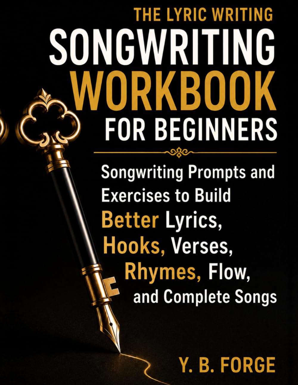 The Lyric Writing Workbook for Beginners: Songwriting Prompts and Exercises to Build Better Lyrics, Hooks, Verses, Rhymes, Flow, and Complete Songs