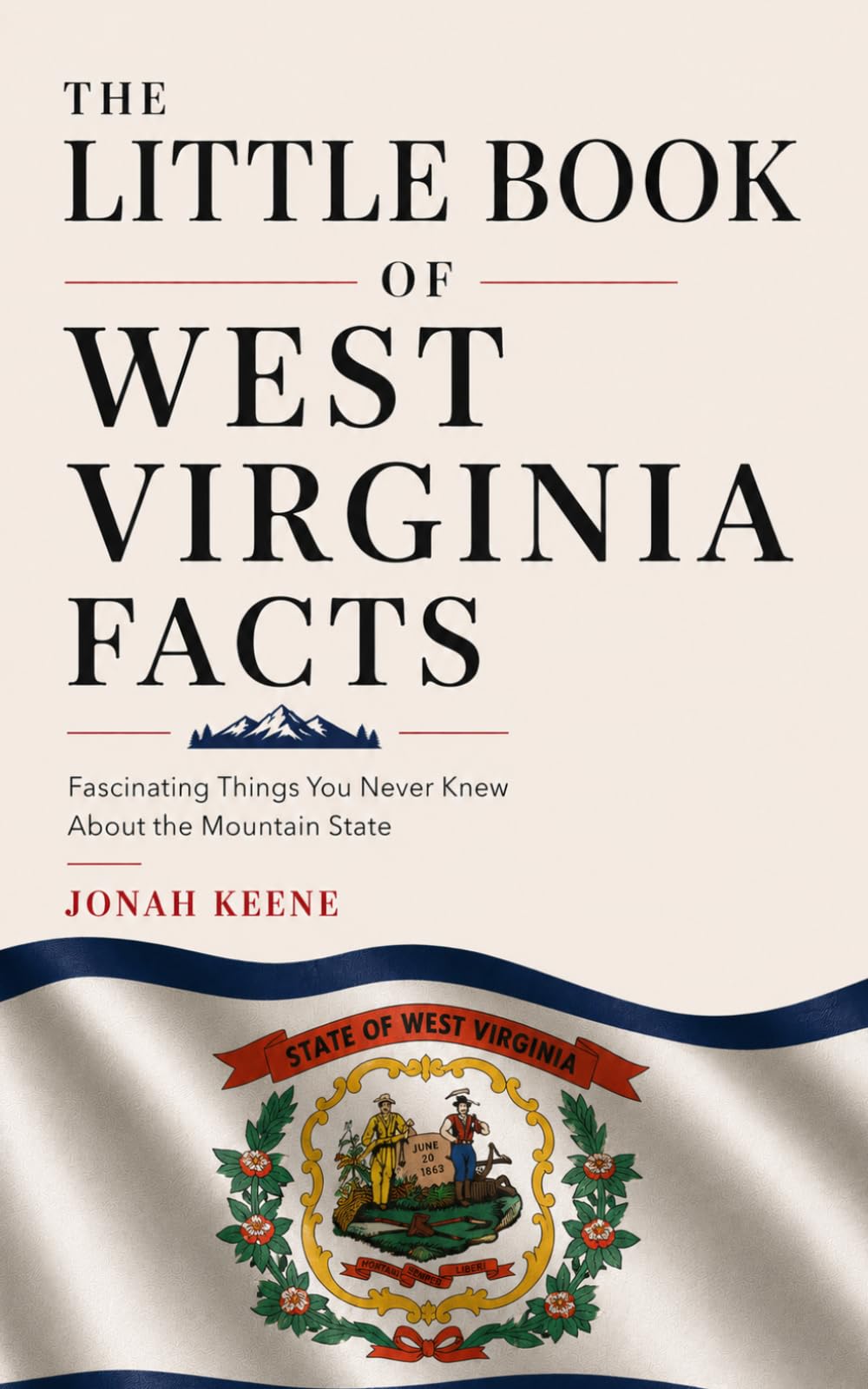 The Little Book of West Virginia Facts: Fascinating Things You Never Knew About the Mountain State (The Little Book of American Facts Series)