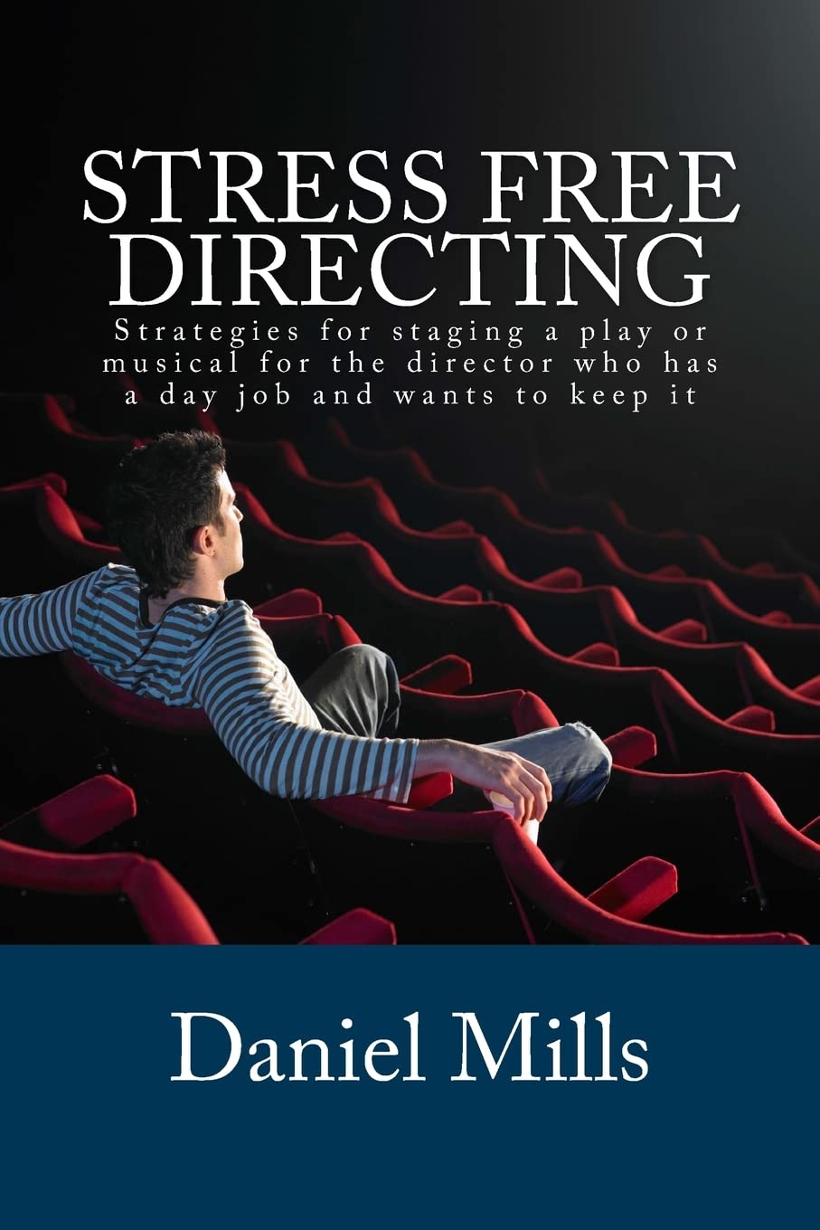 Stress Free Directing: Strategies for staging a play or musical for the director who has a day job and wants to keep it (Stress Free Theater)