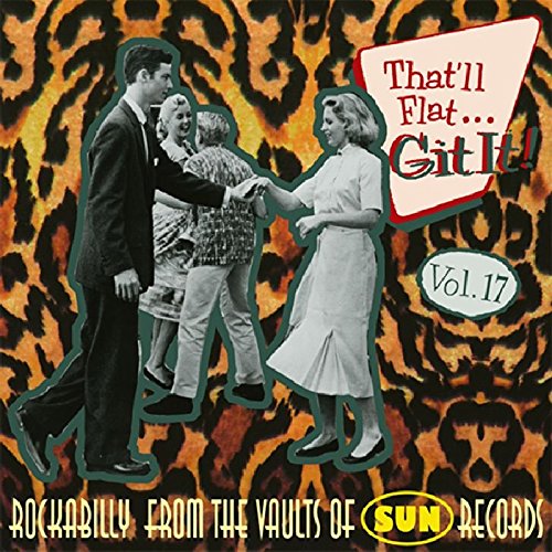 That'll Flat Git It! Vol. 17: Rockabilly From The Vaults Of Sun Records