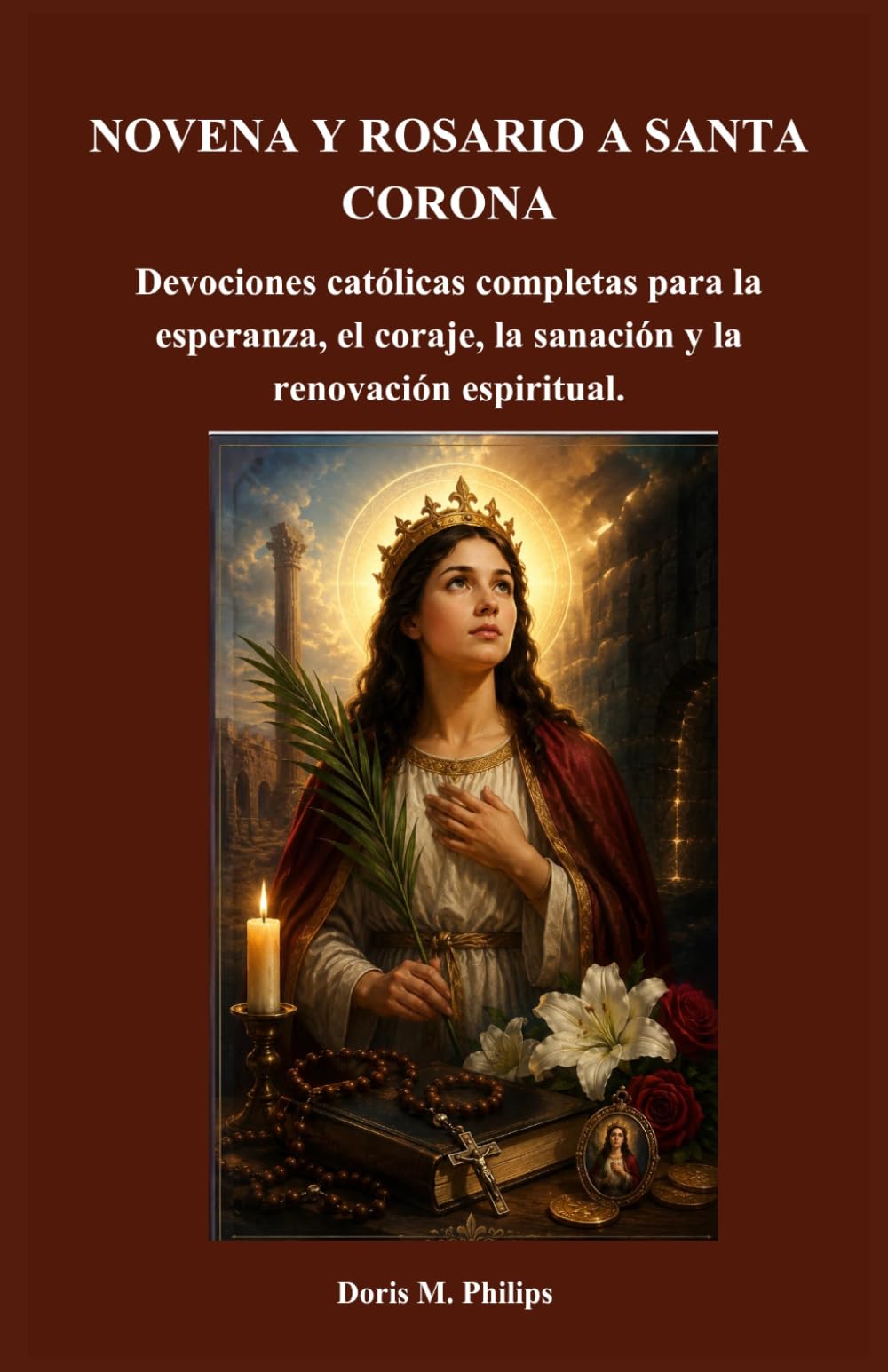 NOVENA Y ROSARIO A SANTA CORONA: Devociones católicas completas para la esperanza, el coraje, la sanación y la renovación espiritual.
