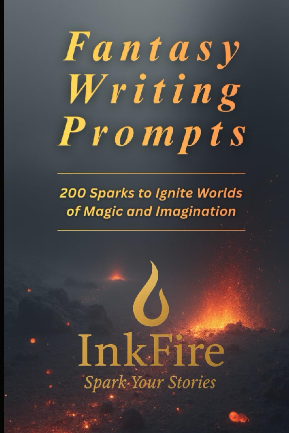 Fantasy Writing Prompts: 200 Sparks to Ignite Worlds of Magic and Imagination (InkFire Writing Prompts Collection)
