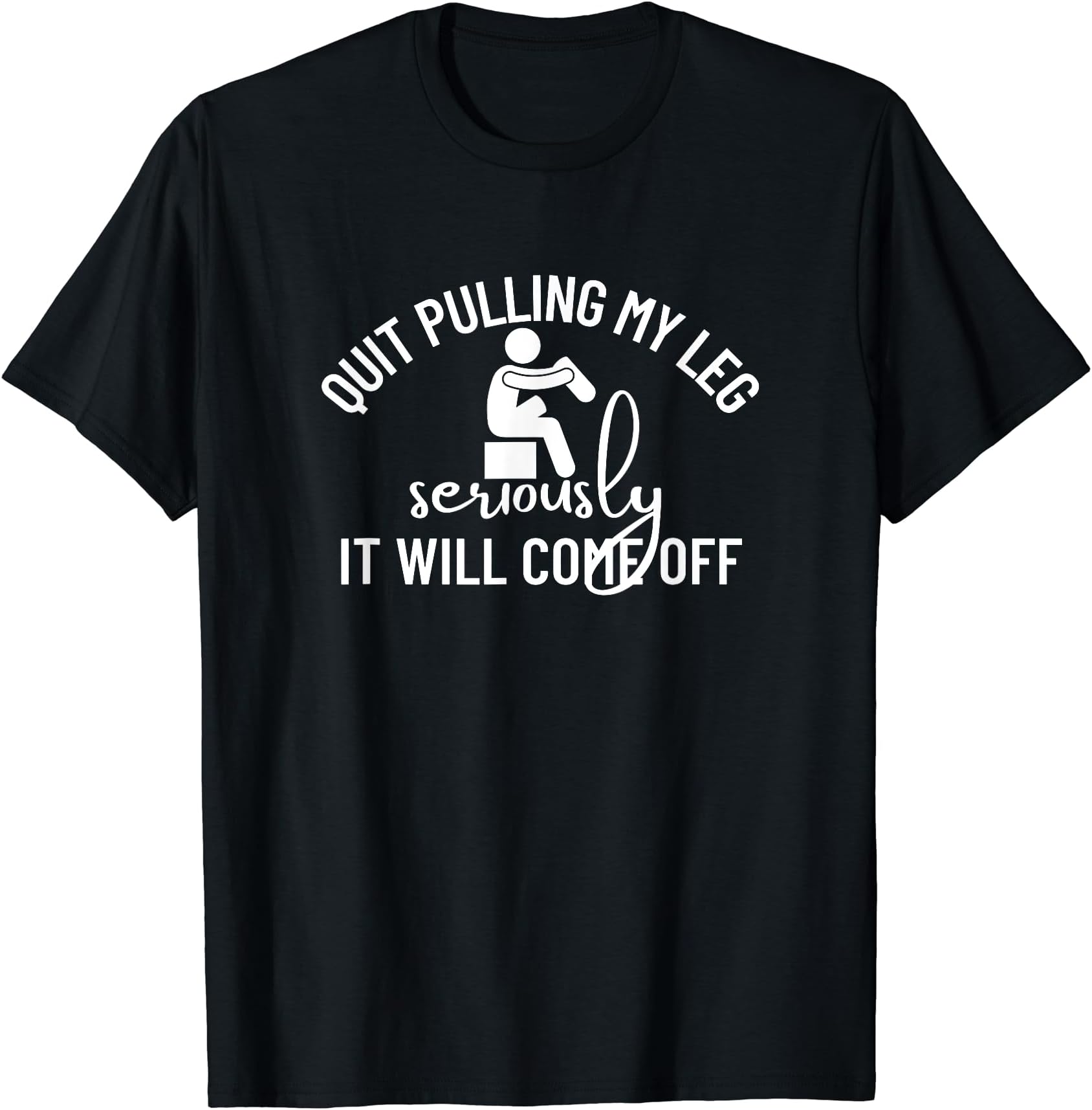 Quit Pulling My Leg Prosthetic - Leg Amputee T-Shirt