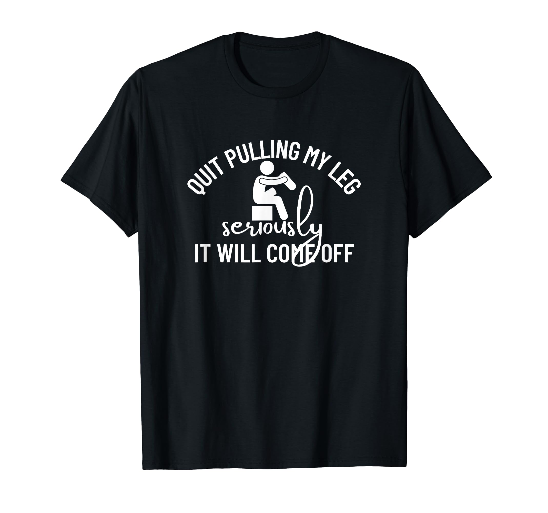 Quit Pulling My Leg Prosthetic - Leg Amputee T-Shirt
