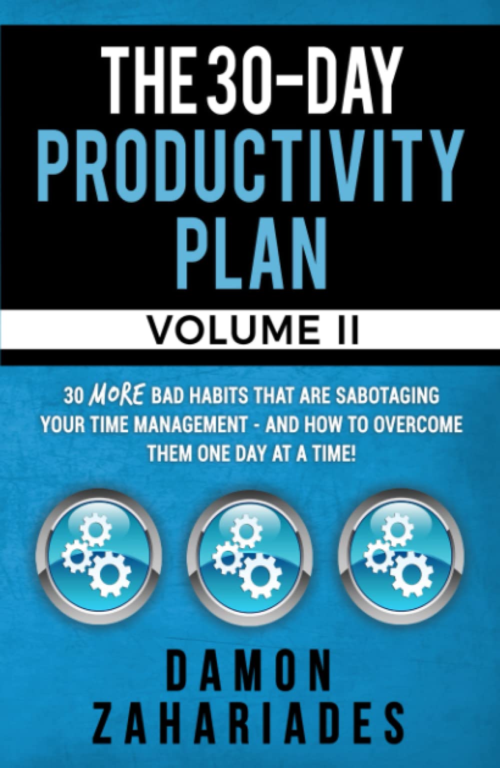 The 30-Day Productivity Plan - VOLUME II: 30 MORE Bad Habits That Are Sabotaging Your Time Management - And How To Overcome Them One Day At A Time! (The 30-Day Productivity Boost)