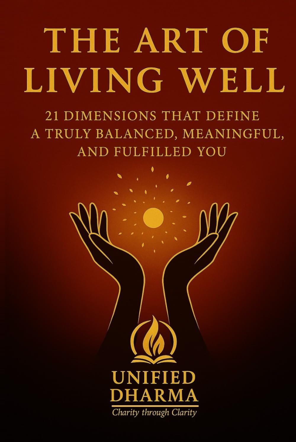 The Art of Living Well: 21 Dimensions That Define a Truly Balanced, Meaningful, and Fulfilled You (The 21 Books of the 21st Century: A book series to ... and the future — with Clarity and Purpose)