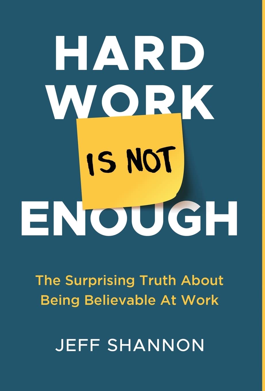 Buy Hard Work Is Not Enough: The Surprising Truth about Being Believable at Work — BookShops.in