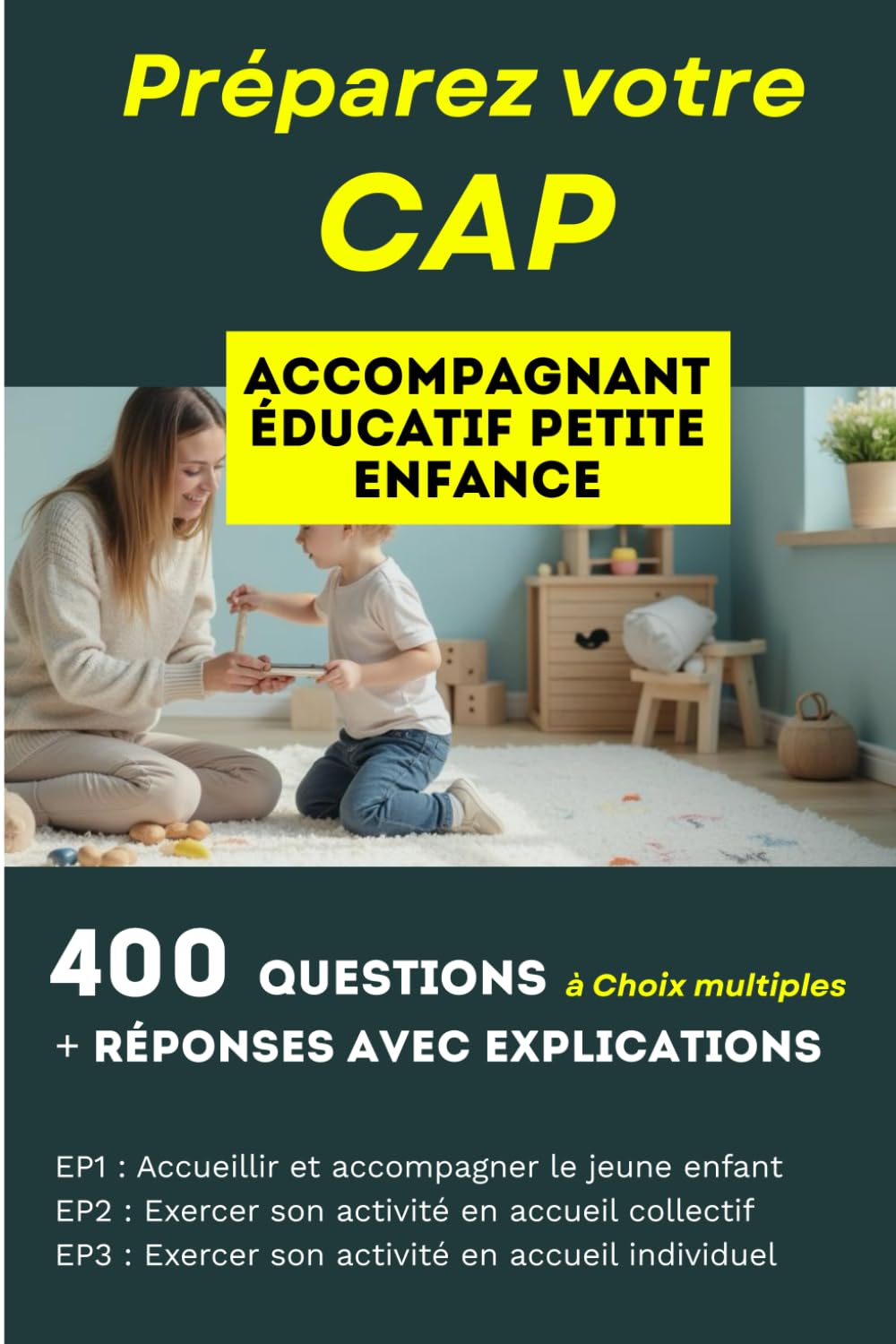 400 questions, réponses avec explication pour préparer le CAP Accompagnant Éducatif Petite Enfance AEPE: Réussir les trois épreuves professionnelles : EP1, EP2 et EP3
