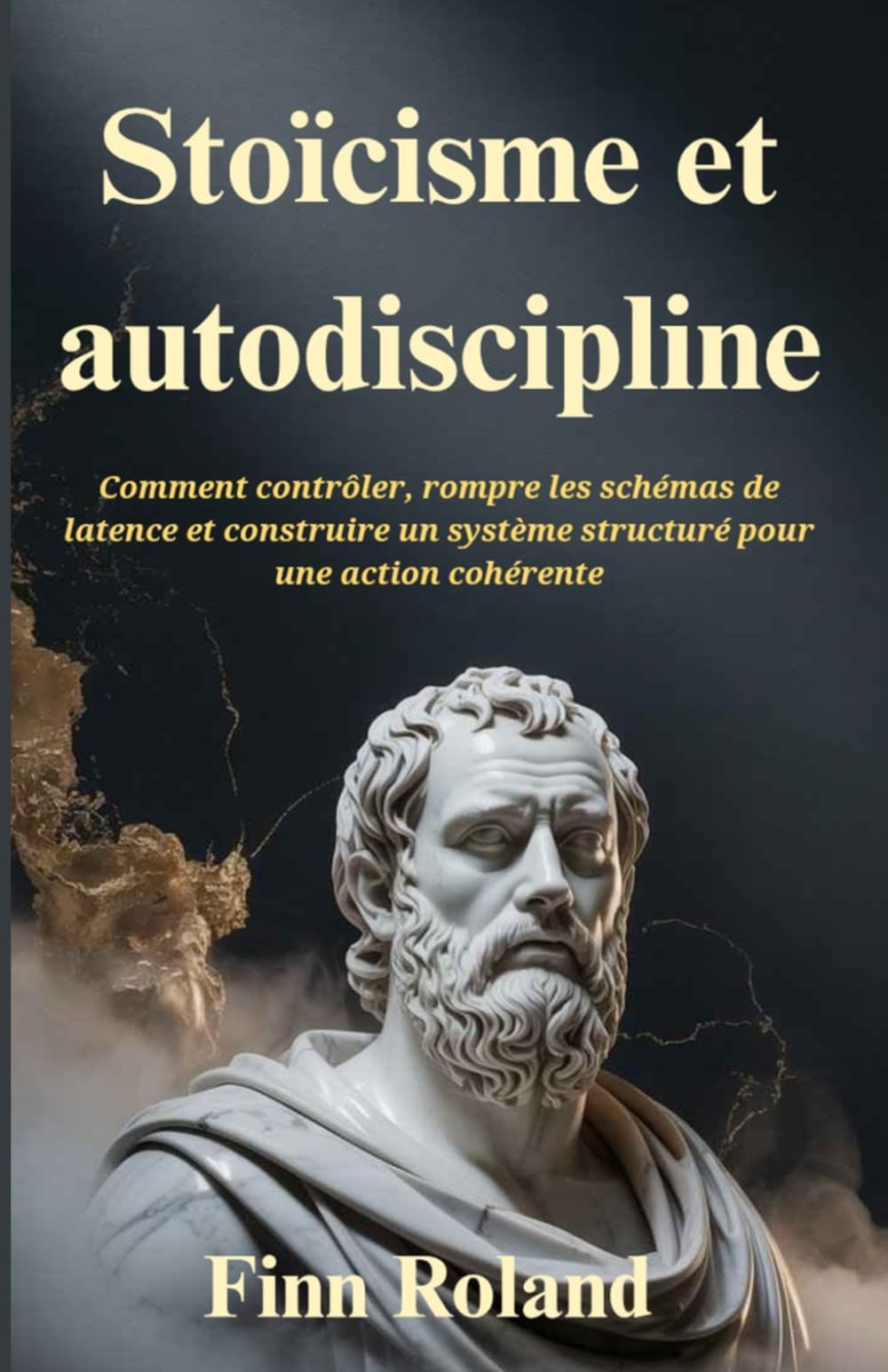 Stoïcisme et autodiscipline: Comment contrôler, rompre les schémas de latence et construire un système structuré pour une action cohérente